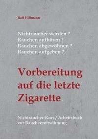 Produktbild: Nichtraucher werden / Rauchen aufh&ouml;ren / Rauchen abgew&ouml;hnen / Rauchen aufgeben: Vorbereitung auf die letzte Zigarette