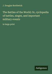 Produktbild: The Battles of the World; Or, cyclopedia of battles, sieges, and important military events