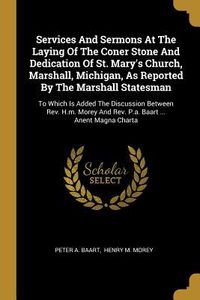 Produktbild: Services And Sermons At The Laying Of The Coner Stone And Dedication Of St. Mary's Church, Marshall, Michigan, As Reported By The Marshall Statesman