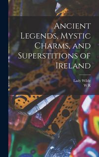 Produktbild: Ancient Legends, Mystic Charms, and Superstitions of Ireland