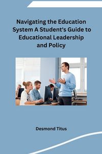 Produktbild: Navigating the Education System A Student's Guide to Educational Leadership and Policy