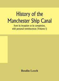 Produktbild: History Of The Manchester Ship Canal, From Its Inception To Its Completion, With Personal Reminiscences (Volume I)