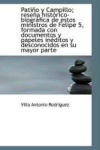 Produktbild: Pati O y Campillo; Rese a Hist Rico-Biogr Fica de Estos Ministros de Felipe 5, Formada Con Documento