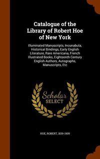 Produktbild: Catalogue of the Library of Robert Hoe of New York: Illuminated Manuscripts, Incunabula, Historical Bindings, Early English Literature, Rare Americana