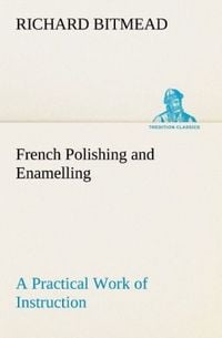 Produktbild: French Polishing and Enamelling A Practical Work of Instruction