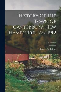 Produktbild: History Of The Town Of Canterbury, New Hampshire, 1727-1912; Volume 1