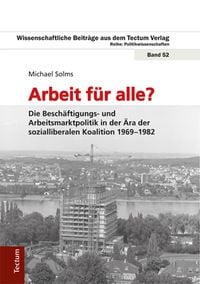 Produktbild: Arbeit f&uuml;r alle? Die Besch&auml;ftigungs- und Arbeitsmarktpolitik in der &Auml;ra der sozialliberalen Koalition 1969-1982