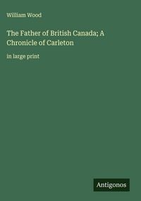 Produktbild: The Father of British Canada; A Chronicle of Carleton