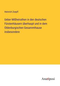 Produktbild: Ueber Mi&szlig;heirathen in den deutschen F&uuml;rstenh&auml;usern &uuml;berhaupt und in dem Oldenburgischen Gesammthause insbesondere