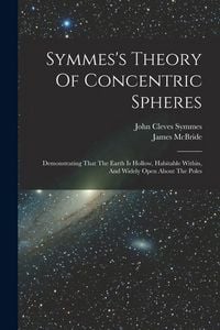 Produktbild: Symmes's Theory Of Concentric Spheres: Demonstrating That The Earth Is Hollow, Habitable Within, And Widely Open About The Poles