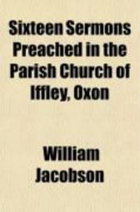 Produktbild: Sixteen Sermons Preached in the Parish Church of Iffley, Oxon