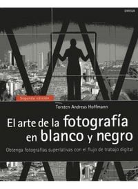 Produktbild: El arte de la fotograf&iacute;a en blanco y negro : obtenga fotograf&iacute;as superlativas con el flujo de trabajo digital