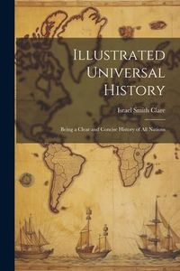 Produktbild: Illustrated Universal History: Being a Clear and Concise History of all Nations