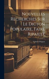 Produktbild: Nouvelles Recherches Sur Le Dicton Populaire, Faire Ripaille