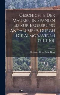 Produktbild: Geschichte Der Mauren in Spanien Bis Zur Eroberung Andalusiens Durch Die Almoraviden (711-1110).