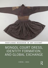 Produktbild: Mongol Court Dress, Identity Formation, and Global Exchange
