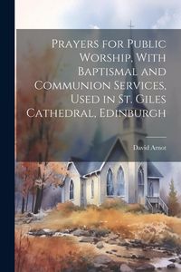 Produktbild: Prayers for Public Worship, With Baptismal and Communion Services, Used in St. Giles Cathedral, Edinburgh