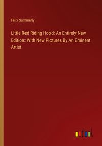 Produktbild: Little Red Riding Hood: An Entirely New Edition: With New Pictures By An Eminent Artist