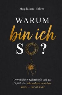 Produktbild: Warum bin ich so?: Overthinking, Selbstzweifel und das Gef&uuml;hl, dass alle anderen es leichter haben - nur ich nicht