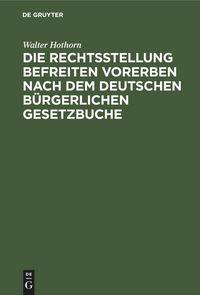 Produktbild: Die Rechtsstellung befreiten Vorerben nach dem deutschen b&uuml;rgerlichen Gesetzbuche