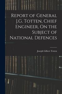 Produktbild: Report of General J.G. Totten, Chief Engineer, On the Subject of National Defences