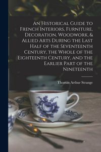 Produktbild: An Historical Guide to French Interiors, Furniture, Decoration, Woodwork, & Allied Arts During the Last Half of the Seventeenth Century, the Whole of