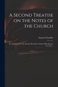 Produktbild: A Second Treatise on the Notes of the Church: as a Supplement to the Sermon Preach'd at Salters Hall, January 16, 1734 ...