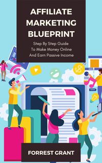 Produktbild: Affiliate Marketing Blueprint - Step By Step Guide To Make Money Online And Earn Passive Income