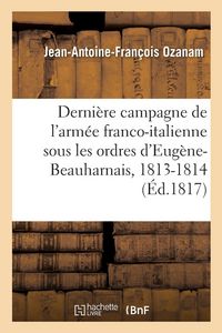 Produktbild: Derni&egrave;re campagne de l'arm&eacute;e franco-italienne, sous les ordres d'Eug&egrave;ne-Beauharnais, 1813-1814
