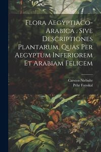 Produktbild: Flora Aegyptiaco-arabica . Sive Descriptiones Plantarum, Quas Per Aegyptum Inferiorem Et Arabiam Felicem