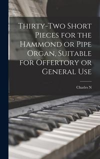 Produktbild: Thirty-two Short Pieces for the Hammond or Pipe Organ, Suitable for Offertory or General Use
