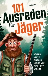 Produktbild: 101 Ausreden f&uuml;r J&auml;ger: Warum heute nichts vor die Flinte lief