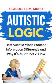 Produktbild: Autistic Logic: How Autistic Minds Process Information Differently and Why It's a Gift, Not a Flaw