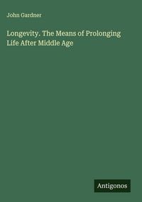 Produktbild: Longevity. The Means of Prolonging Life After Middle Age
