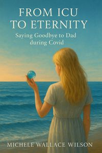 Produktbild: From ICU to Eternity; Saying Goodbye to Dad during COVID