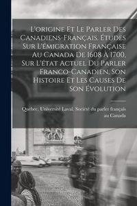 Produktbild: L'origine et le parler des Canadiens-fran&ccedil;ais. &Eacute;tudes sur l'&eacute;migration fran&ccedil;aise au Canada de 1608 &agrave; 1700, sur l'&eacute;tat actuel du parler franco-canadien