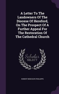 Produktbild: A Letter to the Landowners of the Diocese of Hereford, on the Prospect of a Further Appeal for the Restoration of the Cathedral Church