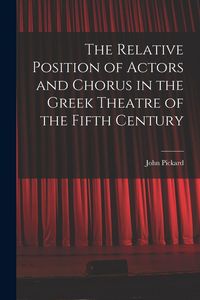 Produktbild: The Relative Position of Actors and Chorus in the Greek Theatre of the Fifth Century