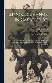 Produktbild: Stock Exchange in Caricature: a Private Collection of Caricatures, Cartoons and Character Sketches of Members of the New York Stock Exchange, Humoro