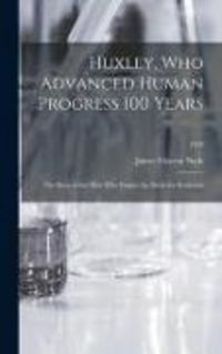 Produktbild: Huxley, Who Advanced Human Progress 100 Years