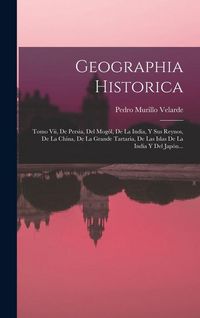 Produktbild: Geographia Historica: Tomo Vii, De Persia, Del Mog&oacute;l, De La India, Y Sus Reynos, De La China, De La Grande Tartaria, De Las Islas De La Indi