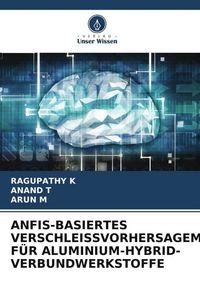 Produktbild: Anfis-Basiertes Verschleissvorhersagemodell f&uuml;r Aluminium-Hybrid-Verbundwerkstoffe
