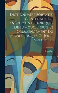Produktbild: Dictionnaire Portatif, Contenant Les Anecdotes Historiques De L'amour, Depuis Le Commencement Du Monde Jusqu'&agrave; Ce Jour, Volume 2...