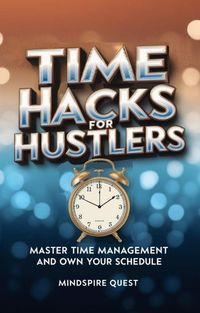 Produktbild: Time Hacks for Hustlers Master Time Management and Own Your Schedule (Life Mastery Series, #2)