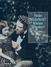 Produktbild: Neue Wahrheit? Kleine Wunder! Die fr&uuml;hen Jahre der Fotografie
