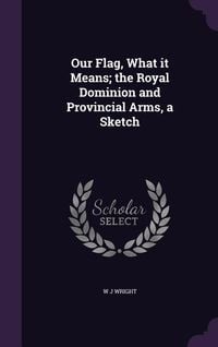 Produktbild: Our Flag, What it Means; the Royal Dominion and Provincial Arms, a Sketch