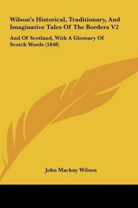 Produktbild: Wilson's Historical, Traditionary, And Imaginative Tales Of The Borders V2