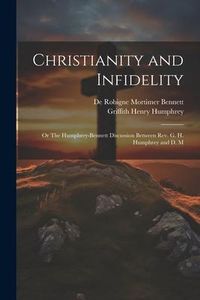 Produktbild: Christianity and Infidelity; or The Humphrey-Bennett Discussion Between Rev. G. H. Humphrey and D. M