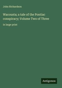 Produktbild: Wacousta; a tale of the Pontiac conspiracy; Volume Two of Three