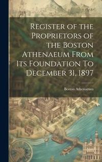 Produktbild: Register of the Proprietors of the Boston Athenaeum From Its Foundation To December 31, 1897